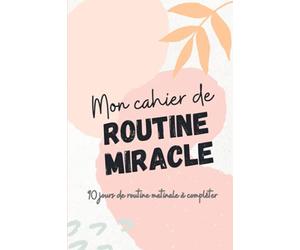 Mon cahier de routine miracle: Journal pour suivre ma routine matinale miraculeuse en 90 jours | Mon carnet de réussite et de motivation pour se lever ... A5 | Idée cadeau noël, anniversaire, fête