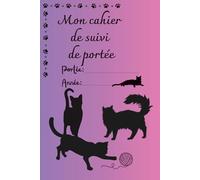 mon cahier de suivi de portée: un cahier indispensable pour noter toutes les informations de sa portée de chatons