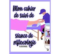 Mon cahier de suivi de séance de réflexologie plantaire: Par AmandesDouces.fr