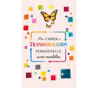 Mon CAHIER de TRANSFORMATION PERSONNELLE avec modèles: Écrivez, répétez, intégrez des intentions positives pour cultiver un état d’esprit plus serein et aligné