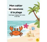 Mon cahier de vacances à la plage: Coloriages magiques de l'océan et de l'été dès 3 ans