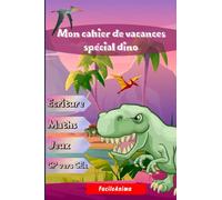 Mon cahier de vacances spécial dino: CP vers CE1 DINOSAURES: 6 - 7 ans, Cahier d’activités préparation pour le CE1 Pour consolider les acquis.
