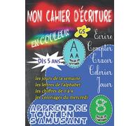 Mon cahier d'écriture en COULEUR - ECRIRE, COMPTER, TRACER, COLORIER, JOUER. Les jours de la semaine, les lettres de l'alphabet de 0 à 9, les ... lettres, tracer les chiffres. Dès 5 ans, GS
