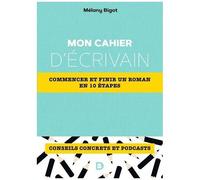 Mon Cahier D'écrivain - Commencer Et Finir Un Roman En 10 Étapes