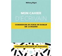 Mon cahier d'écrivain Commencer et finir un roman en 10 étapes - Mélany Bigot - De Boeck Supérieur - broché - Essai