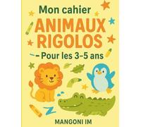 Mon cahier des animaux rigolos - Pour les 3-5 ans: Jeux, coloriages et découvertes pour apprendre en s’amusant avec les animaux !