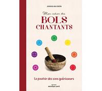 Mon cahier des bols chantants Le pouvoir des sons guérisseurs