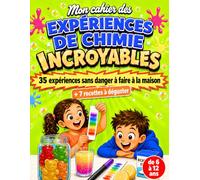 Mon cahier des Expériences de Chimie Incroyables: 35 expériences sans danger à faire à la maison · 7 recettes à déguster · Livre de science enfant de 6 à 12 ans · du CP au CM2