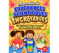 Mon cahier des Expériences Scientifiques Incroyables: 35 expériences à faire à la maison avec le matériel de la cuisine · Livre de science pour enfant de 6 à 12 ans · du CP au CM2