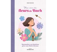 Mon cahier des fleurs de Bach: Harmoniser ses émotions avec les élixirs floraux