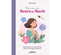 Mon Cahier Des Fleurs De Bach - Harmoniser Ses Émotions Avec Les Élixirs Floraux