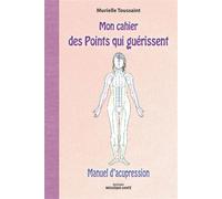 Mon cahier des points qui guérissent Manuel d'acupression - Murielle Toussaint - Mosaïque Santé - broché - Guide