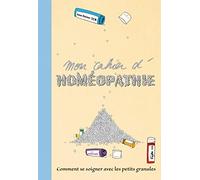 Mon cahier d'homéopathie: Comment se soigner avec les petits granules