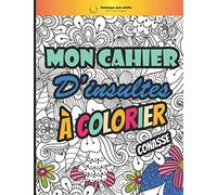 mon cahier d'insultes à colorier: Livre de coloriage / cahier d'activités anti-stress composé d'illustrations à colorier et de gros mots, insultes et ... surprenant et original pour les adultes
