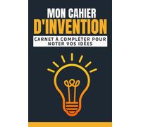 Mon cahier d'invention: Cahier d’invention à compléter pour suivre et dessiner votre projet | 103 pages préformatées pour vous aider à réussir votre création | Journal de bord pour enfant ou adulte |