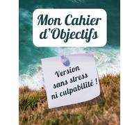 Mon Cahier d'Objectifs: Version sans stress ni culpabilité