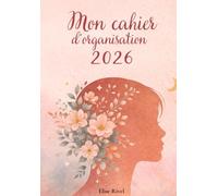 Mon cahier d'organisation 2026: Agenda bien-être et organisation personnelle, planning quotidien, journaling et habitudes positives, humeurs du jour, planification