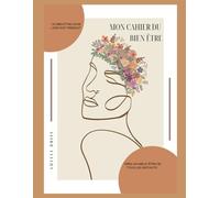 MON CAHIER DU BIEN ÊTRE: Un bien être dans l'instant présent vers un mieux être de tous les instants