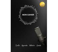 Mon cahier : Écouter - Apprendre - Réfléchir - Grandir: Mon carnet de notes spécial podcasts | Journal de bord pour auditeurs, résumés d'épisodes et apprentissages