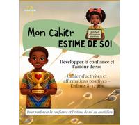 Mon Cahier Estime de Soi - 50 Affirmations Positives - Développer la confiance l'amour et de soi - Pour Enfants 8-12 ans: Le cahier idéal pour ... de soi - format ludique et bienveillant