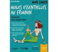 Mon cahier Huiles essentielles au féminin Alexia Blondel (Auteur), Isabelle Maroger (Illustration)