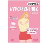 Mon Cahier Hypersensible - Mieux Comprendre Ses Émotions Et S'accepter !