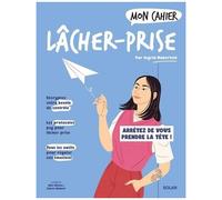 Mon Cahier Lâcher-Prise - Arrêtez De Vous Prendre La Tête !
