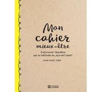 Mon Cahier Mieux-Être - (Re)Trouver L'équilibre Par La Méthode Du Journal Créatif