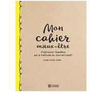 Mon Cahier Mieux-Être - (Re)Trouver L'équilibre Par La Méthode Du Journal Créatif