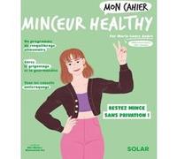 Mon Cahier Minceur Healthy - Perdez Du Poids Et Restez Mince Sans Privation !