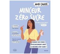 Mon Cahier Minceur Zéro Sucre - Perdez Du Poids Efficacement Avec Le Régime Low Carb !
