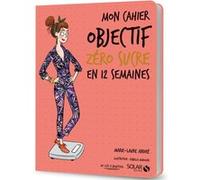 Mon cahier Objectif zéro sucre en 12 semaines Marie-Laure André (Auteur), Isabelle Maroger (Illustration)