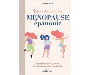 Mon cahier pour une ménopause épanouie Les réponses à vos questions . Des solutions concrètes & naturelles - Virginie Parée - Mosaïque Santé - broché - Guide