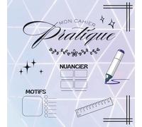 Mon cahier pratique: Nuancier & motifs
