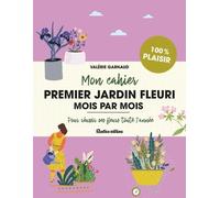 Mon Cahier Premier Jardin Fleuri Mois Par Mois - Pour Réussir Ses Fleurs Toute L'année