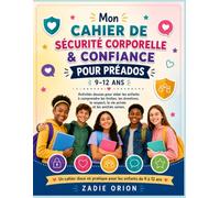Mon cahier sécurité corporelle & confiance pour préados 9-12 ans: Activités douces pour comprendre les limites, les émotions, le respect, la vie privée et les amitiés saines