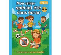 Mon cahier spécial été sans écran - Pour les 8-12 ans: Un été magique, drôle et sans écran !