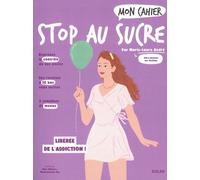 Mon Cahier Stop Au Sucre - A Vous La Détox Facile Et Les Kilos En Moins !