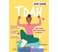 Mon cahier TDAH - Bien vivre avec son esprit dispersé !: Tous les conseil d'organisation et de concentration - Gérer le quotidien et le travail sereinement - S'accepter tel que l'on est