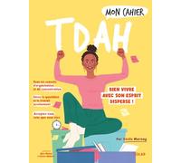 Mon cahier TDAH - Bien vivre avec son esprit dispersé !: Tous les conseil d'organisation et de concentration - Gérer le quotidien et le travail sereinement - S'accepter tel que l'on est