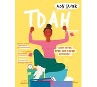 Mon cahier TDAH - Bien vivre avec son esprit dispersé !: Tous les conseil d'organisation et de concentration - Gérer le quotidien et le travail sereinement - S'accepter tel que l'on est