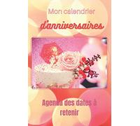 Mon calendrier d'anniversaires: L'agenda perpétuel idéal pour noter tous vos anniversaires et vos dates importantes. Format 6x9 pouces (15,24 cm x 22,86 cm). Intérieur 100 pages.