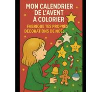 Mon Calendrier de l’Avent à Colorier et à Créer: Crée et décore tes propres décorations de Noël - 24 jours d’activités créatives pour enfants et familles