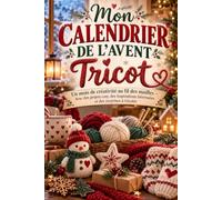 Mon Calendrier de l’Avent Tricot: Un mois de créativité au fil des mailles - Avec des projets cosy, des inspirations hivernales et des surprises à tricoter