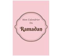 Mon Calendrier Du Ramadan: Journal De Suivi Ramadan À Compléter, Votre Outil Pour Organiser De Manière Optimale Les Journées Du Ramadan. Avec Fiches Menus, Programme Lecture Coran, Objectifs,...