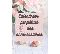 Mon calendrier perpetuel des anniversaires: carnet pratique pour n'oublier aucunes dates d'anniversaire,mariage, naissance, rencontre format pratique