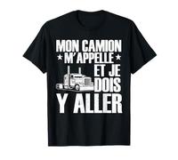 Mon Camion M'appelle Et Je Dois Y Aller Camionneur Camions T-Shirt