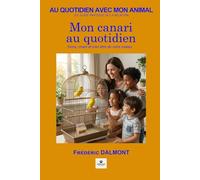 Mon canari au quotidien: Soins, chant et bien-être de votre oiseau