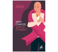 Mon cancer, quelle chance !