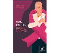 Mon cancer, quelle chance !